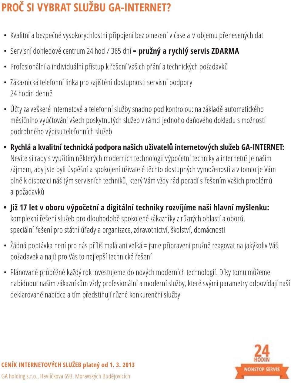 přístup k řešení Vašich přání a technických požadavků Zákaznická telefonní linka pro zajištění dostupnosti servisní podpory 24 hodin denně Účty za veškeré internetové a telefonní služby snadno pod