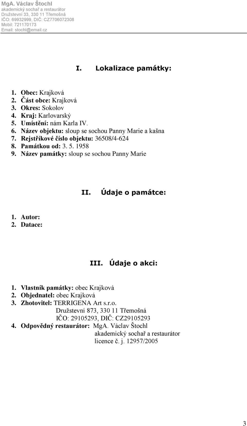 Název památky: sloup se sochou Panny Marie II. Údaje o památce: 1. Autor: 2. Datace: III. Údaje o akci: 1. Vlastník památky: obec Krajková 2.