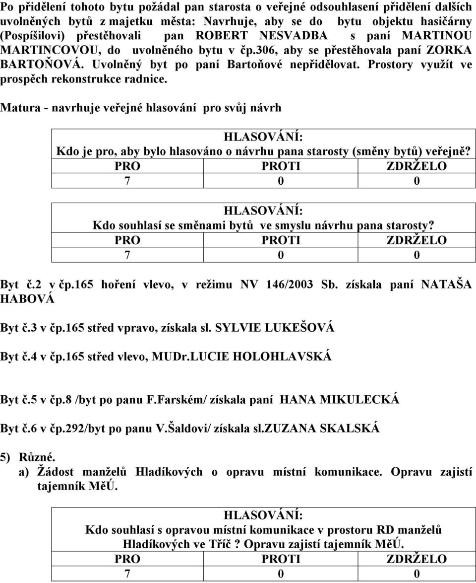 Prostory využít ve prospěch rekonstrukce radnice. Matura - navrhuje veřejné hlasování pro svůj návrh Kdo je pro, aby bylo hlasováno o návrhu pana starosty (směny bytů) veřejně?