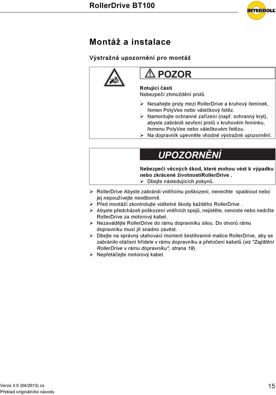 UPOZORNĚNÍ Nebezpečí věcných škod, které mohou vést k výpadku nebo zkrácené životnostirollerdrive. Dbejte následujících pokynů.