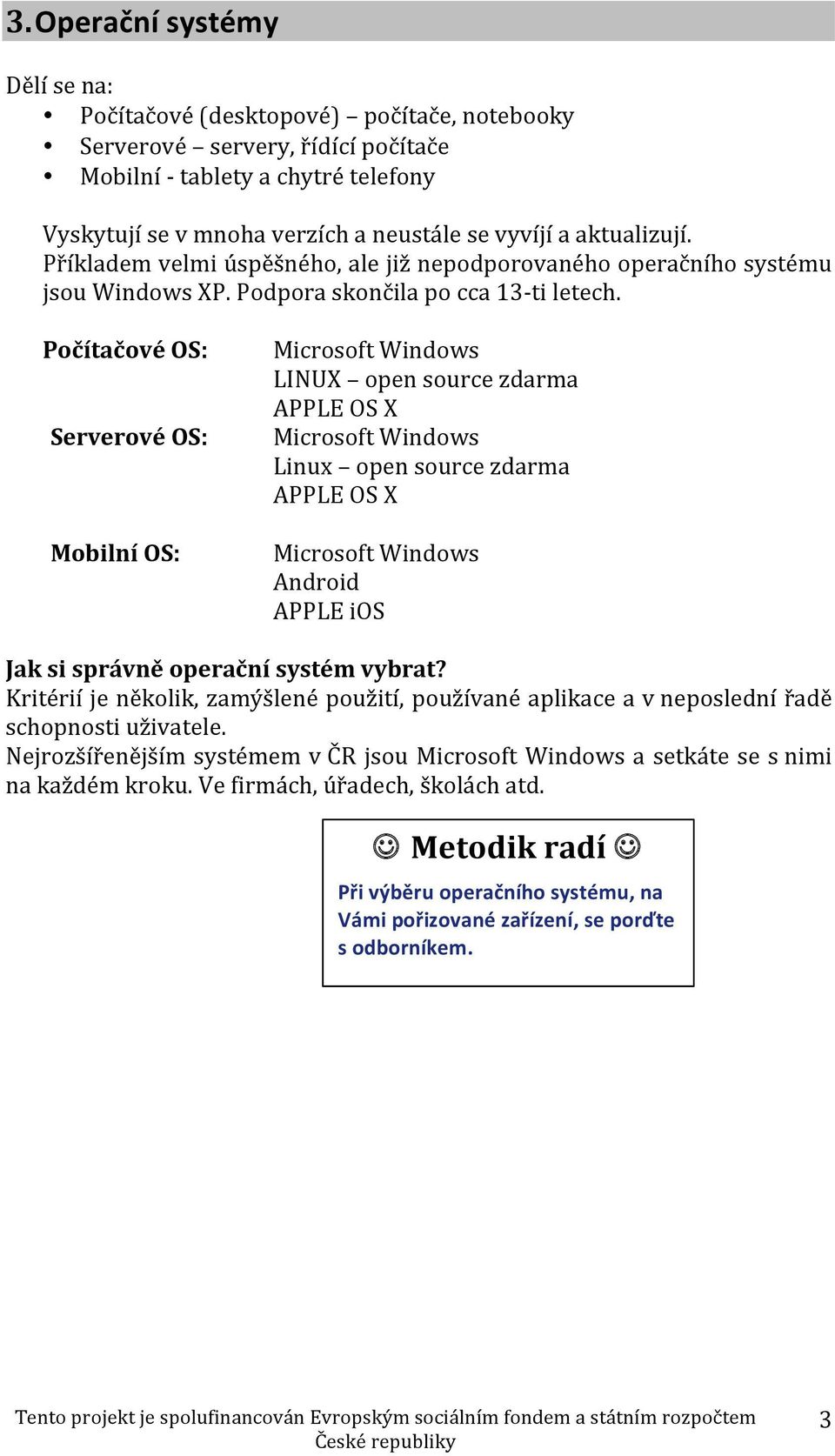 Počítačové OS: Serverové OS: Mobilní OS: Microsoft Windows LINUX open source zdarma APPLE OS X Microsoft Windows Linux open source zdarma APPLE OS X Microsoft Windows Android APPLE ios Jak si správně