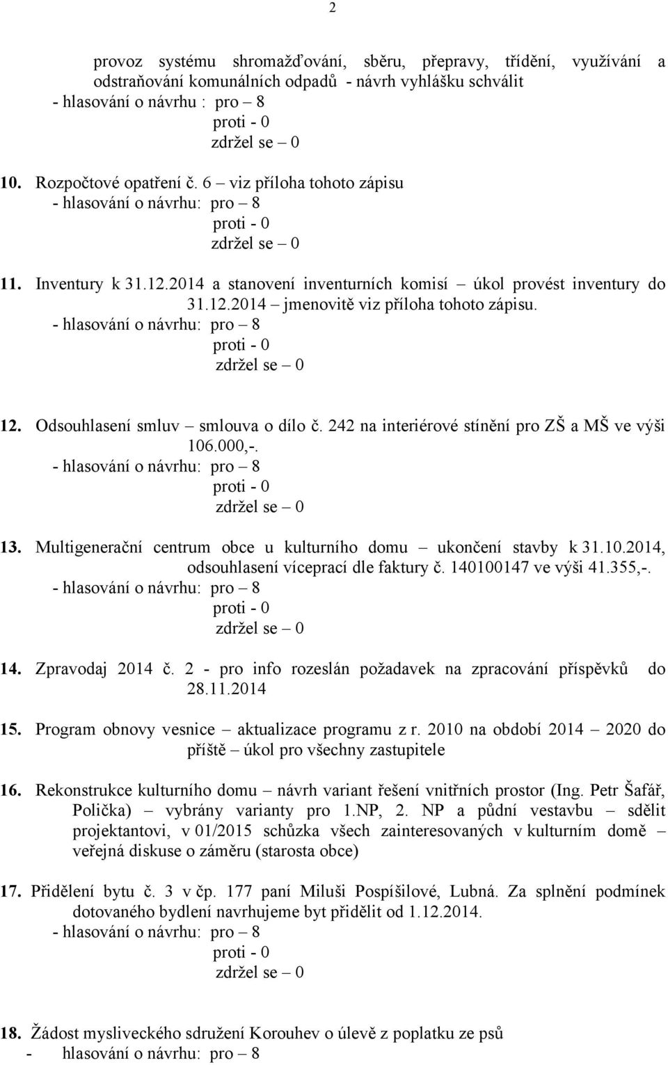 242 na interiérové stínění pro ZŠ a MŠ ve výši 106.000,-. 13. Multigenerační centrum obce u kulturního domu ukončení stavby k 31.10.2014, odsouhlasení víceprací dle faktury č. 140100147 ve výši 41.