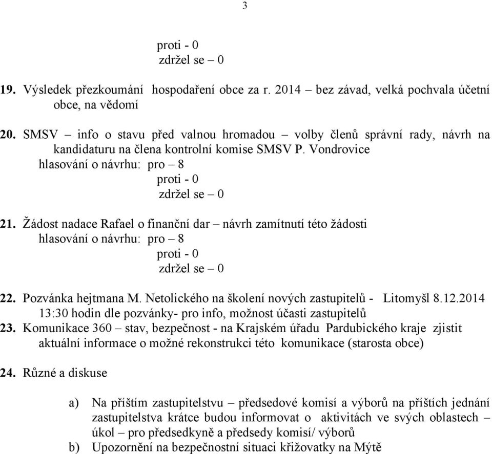 Žádost nadace Rafael o finanční dar návrh zamítnutí této žádosti hlasování o návrhu: pro 8 22. Pozvánka hejtmana M. Netolického na školení nových zastupitelů - Litomyšl 8.12.