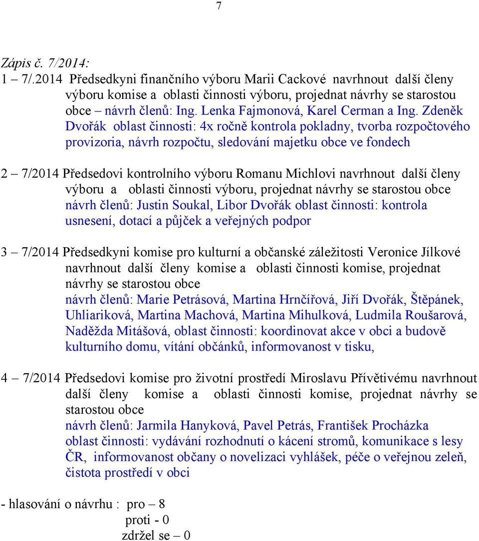 Zdeněk Dvořák oblast činnosti: 4x ročně kontrola pokladny, tvorba rozpočtového provizoria, návrh rozpočtu, sledování majetku obce ve fondech 2 7/2014 Předsedovi kontrolního výboru Romanu Michlovi