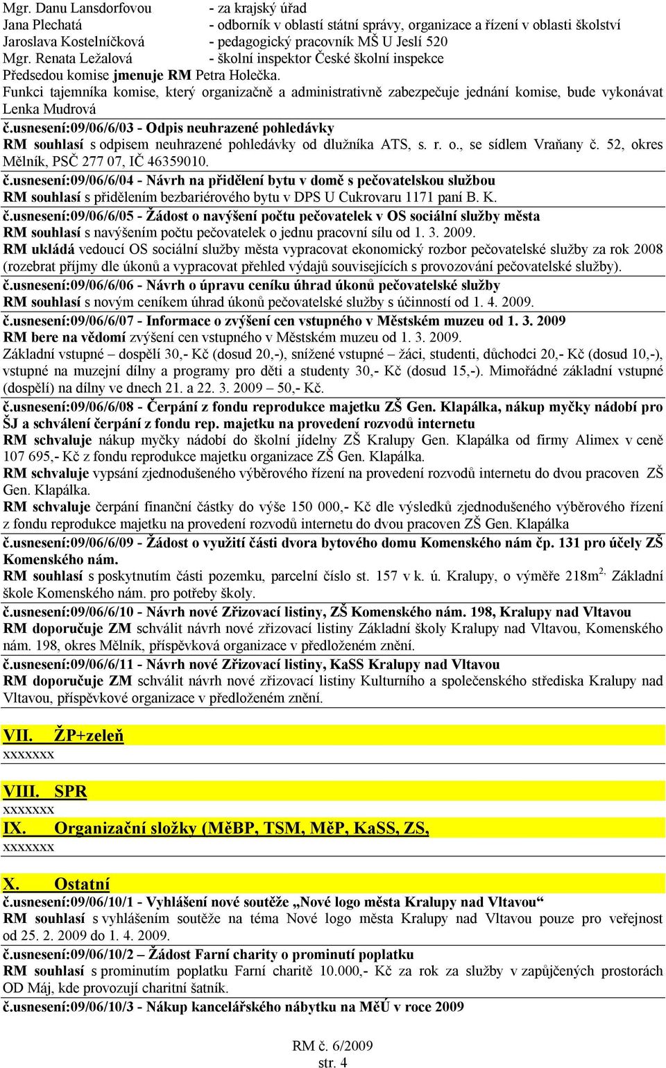 Funkci tajemníka komise, který organizačně a administrativně zabezpečuje jednání komise, bude vykonávat Lenka Mudrová č.