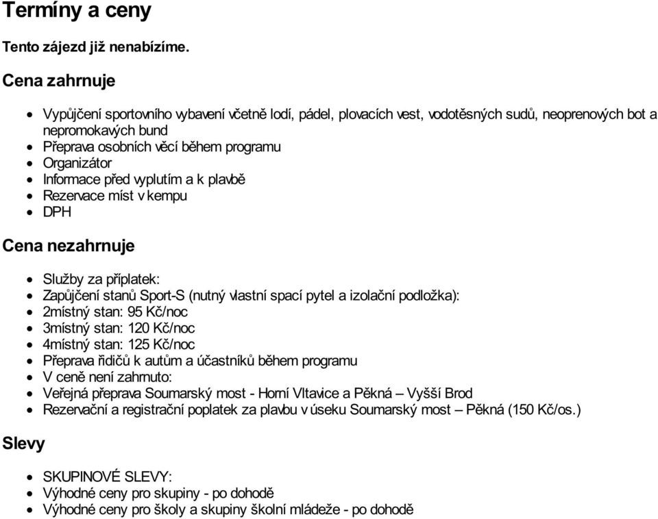 před vyplutím a k plavbě Rezervace míst v kempu DPH Cena nezahrnuje Slevy Služby za příplatek: Zapůjčení stanů Sport-S (nutný vlastní spací pytel a izolační podložka): 2místný stan: 95 Kč/noc 3místný