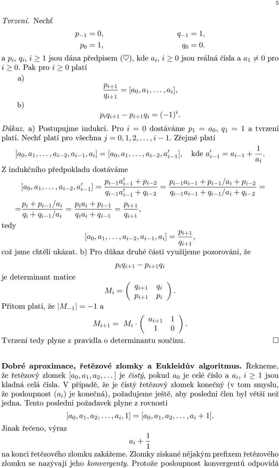 indukčního předpokladu dostáváme [a 0, a,, a i 2, a i ] = p i a i + p i 2 a i + 2 = p i + p i /a i + /a i = p ia i + p i a i + = p i+ +, = p i a i + p i /a i + p i 2 a i + /a i + 2 = tedy [a 0, a,, a