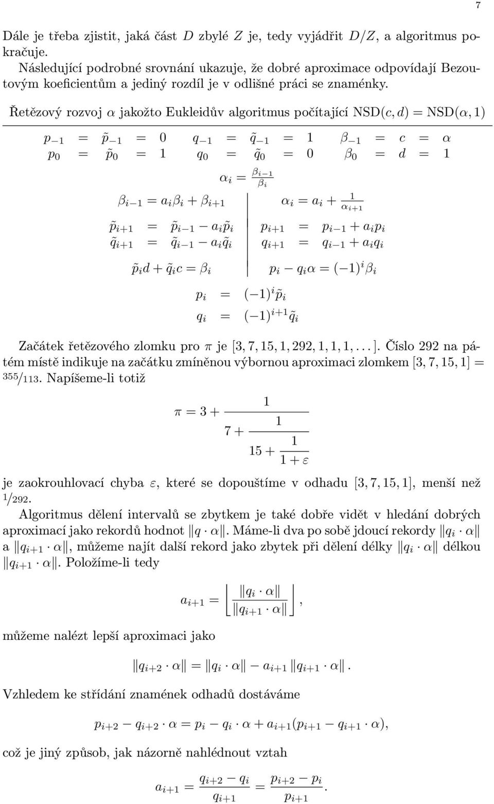 = a i + α i+ p i+ = p i a i p i p i+ = p i + a i p i + = a i + = + a i β = c = α β 0 = d = p i d + c = β i p i α = ( ) i β i p i = ( ) i p i = ( ) i+ Začátek řetězového zlomku pro π je [3, 7, 5,,