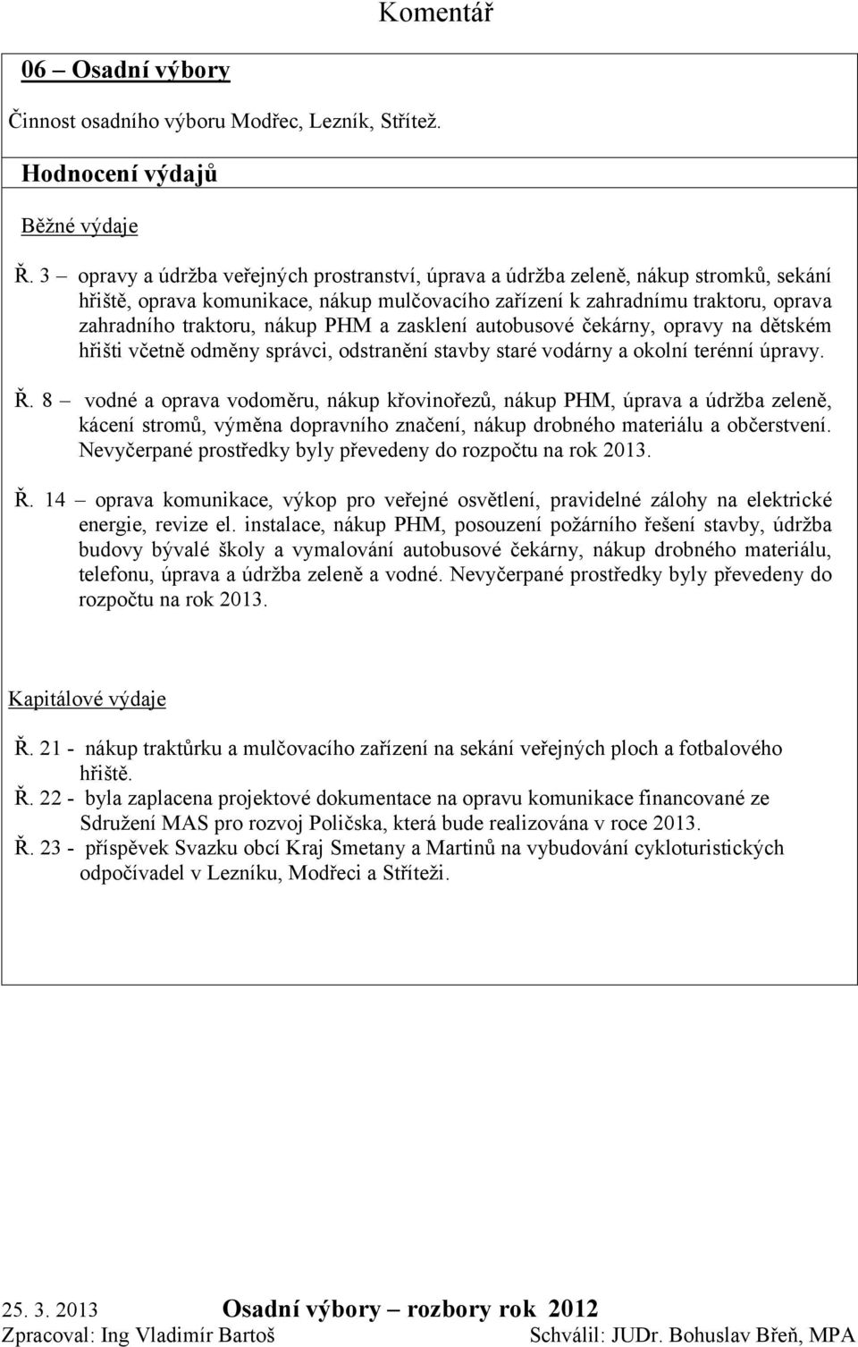 PHM a zasklení autobusové čekárny, opravy na dětském hřišti včetně odměny správci, odstranění stavby staré vodárny a okolní terénní úpravy. Ř.
