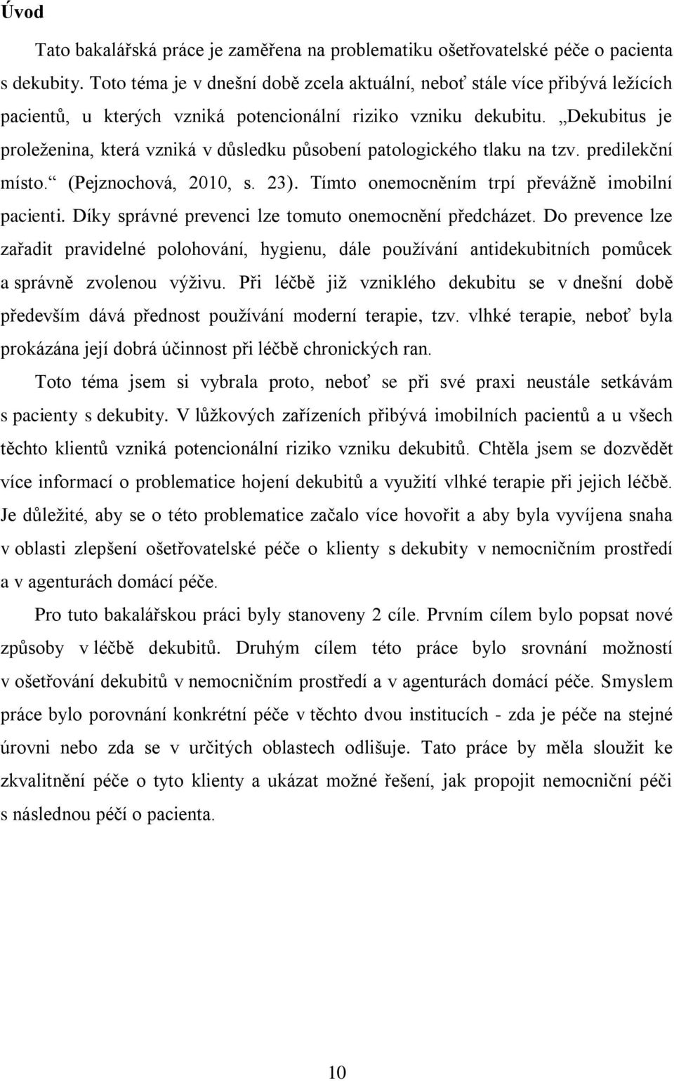 Dekubitus je proleženina, která vzniká v důsledku působení patologického tlaku na tzv. predilekční místo. (Pejznochová, 2010, s. 23). Tímto onemocněním trpí převážně imobilní pacienti.