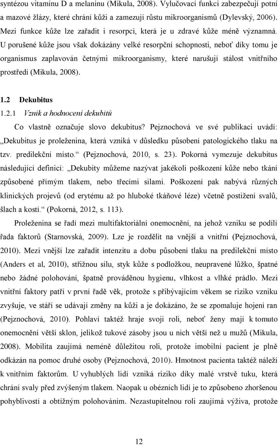 U porušené kůže jsou však dokázány velké resorpční schopnosti, neboť díky tomu je organismus zaplavován četnými mikroorganismy, které narušují stálost vnitřního prostředí (Mikula, 2008). 1.