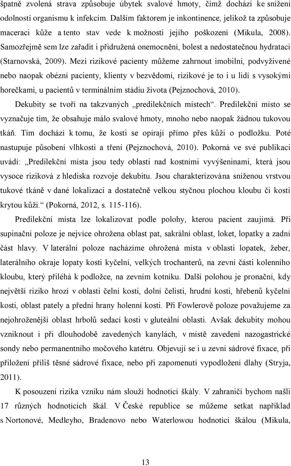 Samozřejmě sem lze zařadit i přidružená onemocnění, bolest a nedostatečnou hydrataci (Starnovská, 2009).