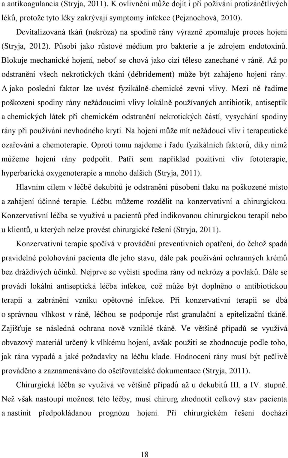 Blokuje mechanické hojení, neboť se chová jako cizí těleso zanechané v ráně. Až po odstranění všech nekrotických tkání (débridement) může být zahájeno hojení rány.