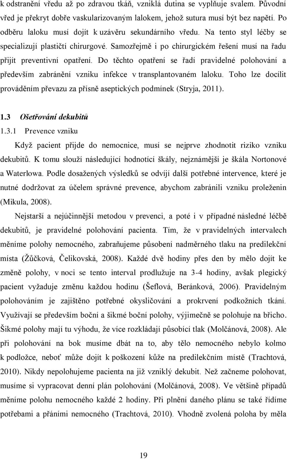 Do těchto opatření se řadí pravidelné polohování a především zabránění vzniku infekce v transplantovaném laloku. Toho lze docílit prováděním převazu za přísně aseptických podmínek (Stryja, 2011). 1.