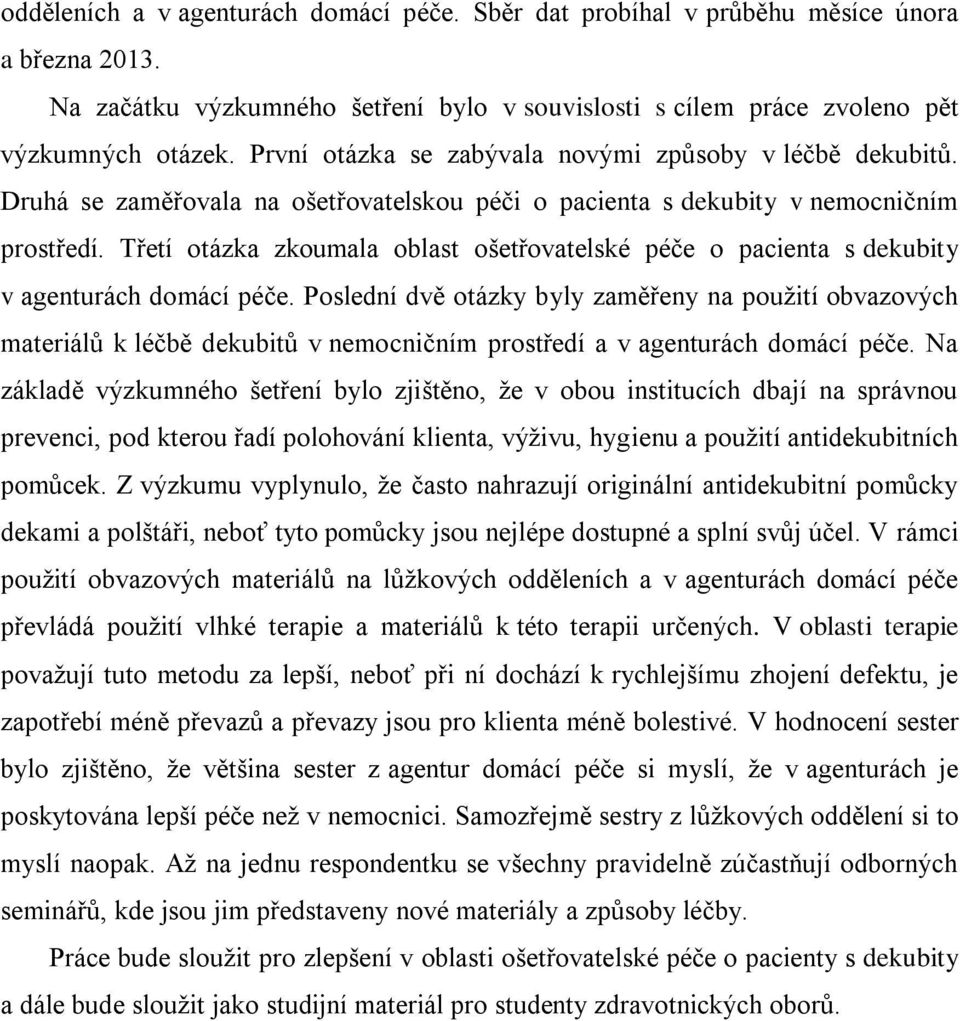 Třetí otázka zkoumala oblast ošetřovatelské péče o pacienta s dekubity v agenturách domácí péče.