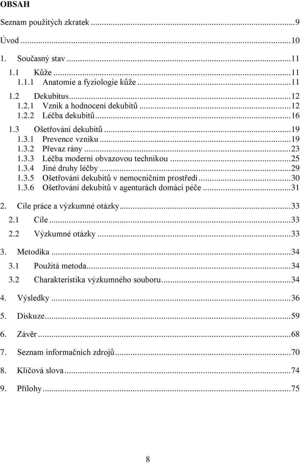 .. 30 1.3.6 Ošetřování dekubitů v agenturách domácí péče... 31 2. Cíle práce a výzkumné otázky... 33 2.1 Cíle... 33 2.2 Výzkumné otázky... 33 3. Metodika... 34 3.