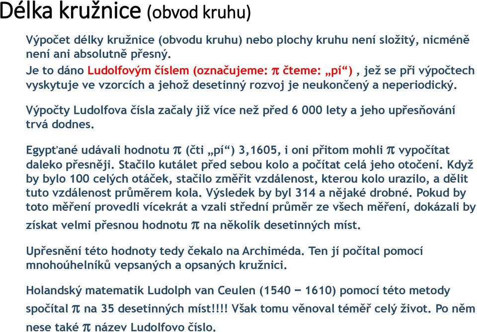 hodnotu (čti pí ) 3,1605, i oni přitom mohli vypočítat daleko přesněji Stačilo kutálet před sebou kolo a počítat celá jeho otočení Když by bylo 100 celých otáček, stačilo změřit vzdálenost, kterou