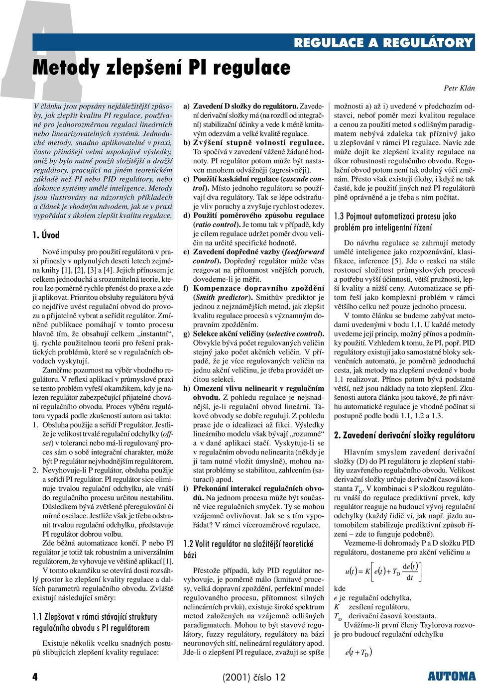 návom, jak s v raxi voøáat s úkolm zlšit kvalit rglac 1 Úvo Nové imls ro ožití ù v raxi øinsl v lnlých sti ltch zjména knih [1], [], [3] a [4] Jjich øínosm j clkm jnochá a srozmitlná tori, ktro lz