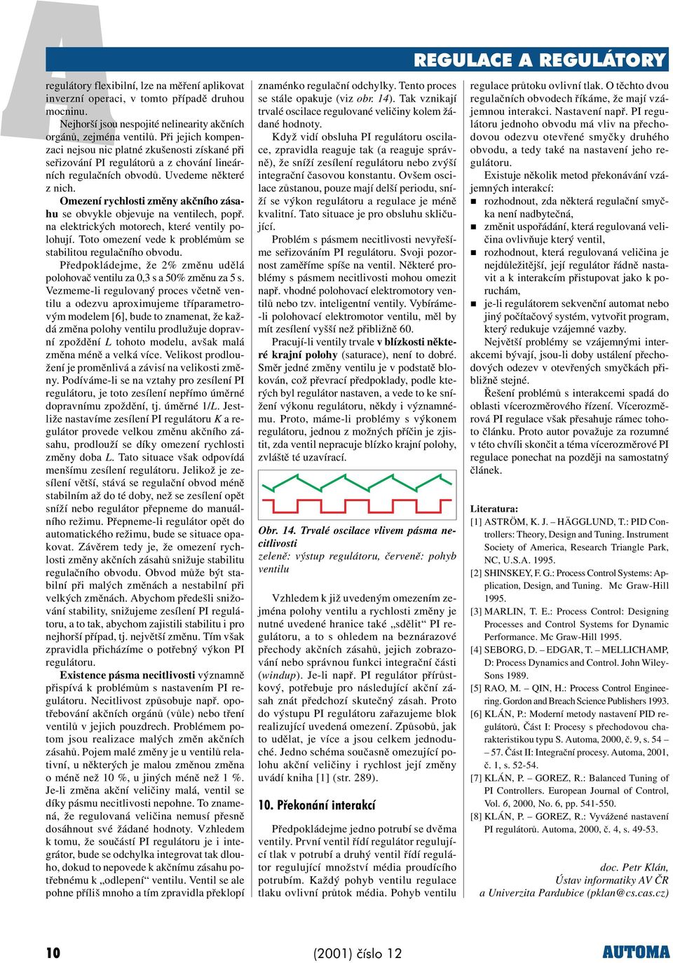 rglaèního obvo Pøoklájm, ž % zmìn ìlá olohovaè vntil za 0,3 s a 50% zmìn za 5 s Vzmm-li rglovaný vètnì vntil a ozv aroximjm tøíaramtrovým molm [6], b to znamnat, ž kažá zmìna oloh vntil rolžj oravní