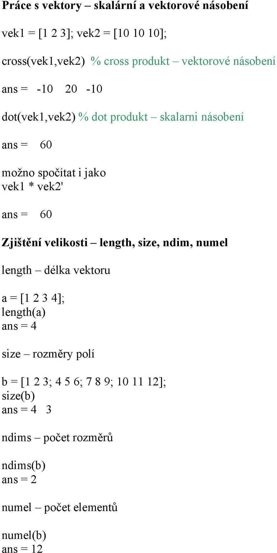 60 Zjištění velikosti length, size, ndim, numel length délka vektoru a = [1 2 3 4]; length(a) 4 size rozměry polí