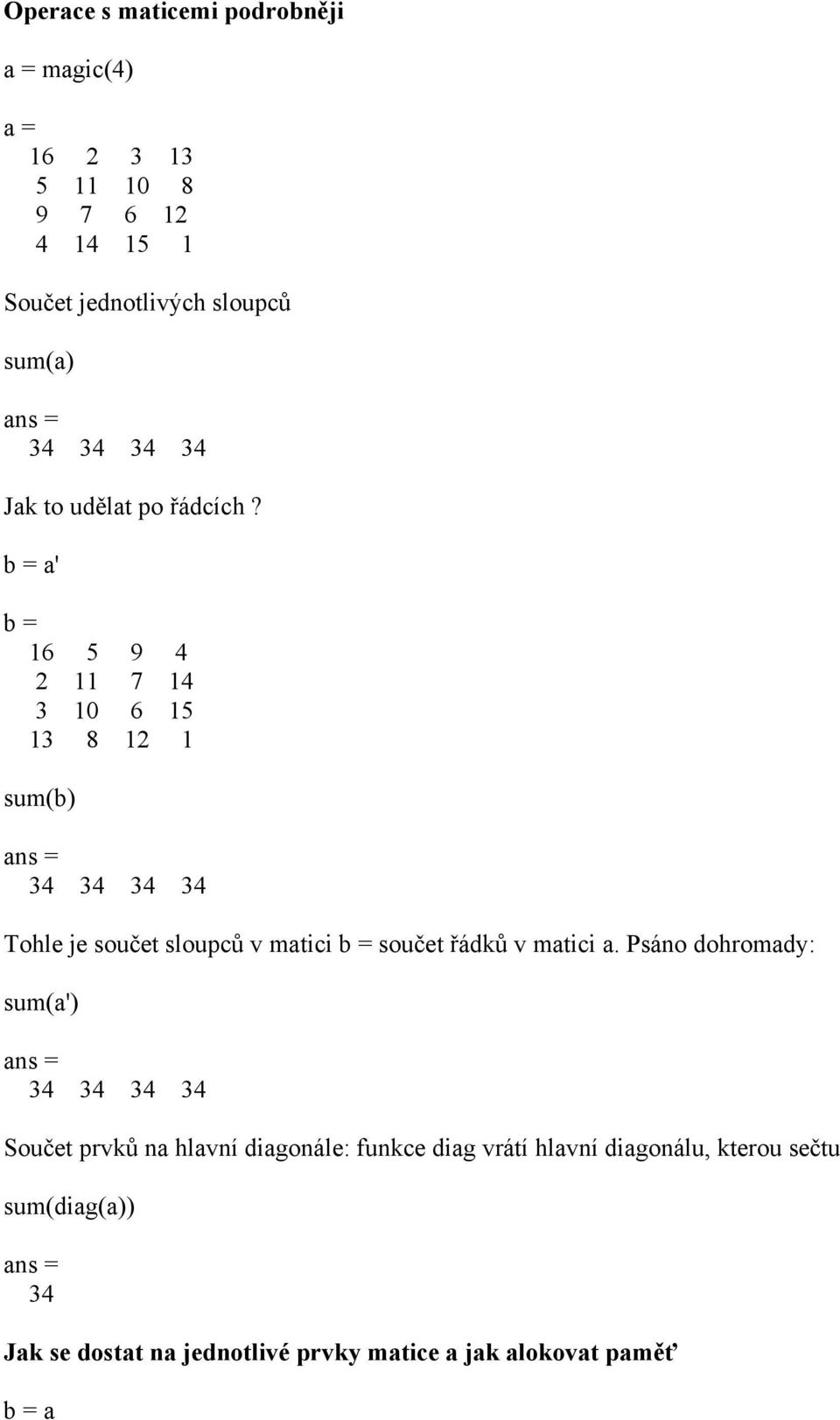 b = a' b = 16 5 9 4 2 11 7 14 3 10 6 15 13 8 12 1 sum(b) 34 34 34 34 Tohle je součet sloupců v matici b = součet řádků v