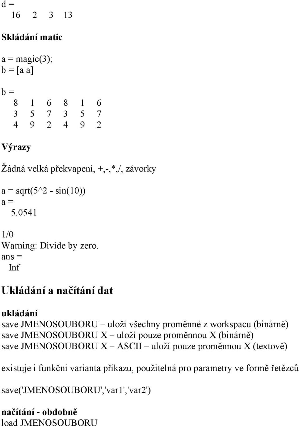 Inf Ukládání a načítání dat ukládání save JMENOSOUBORU uloží všechny proměnné z workspacu (binárně) save JMENOSOUBORU X uloží pouze proměnnou