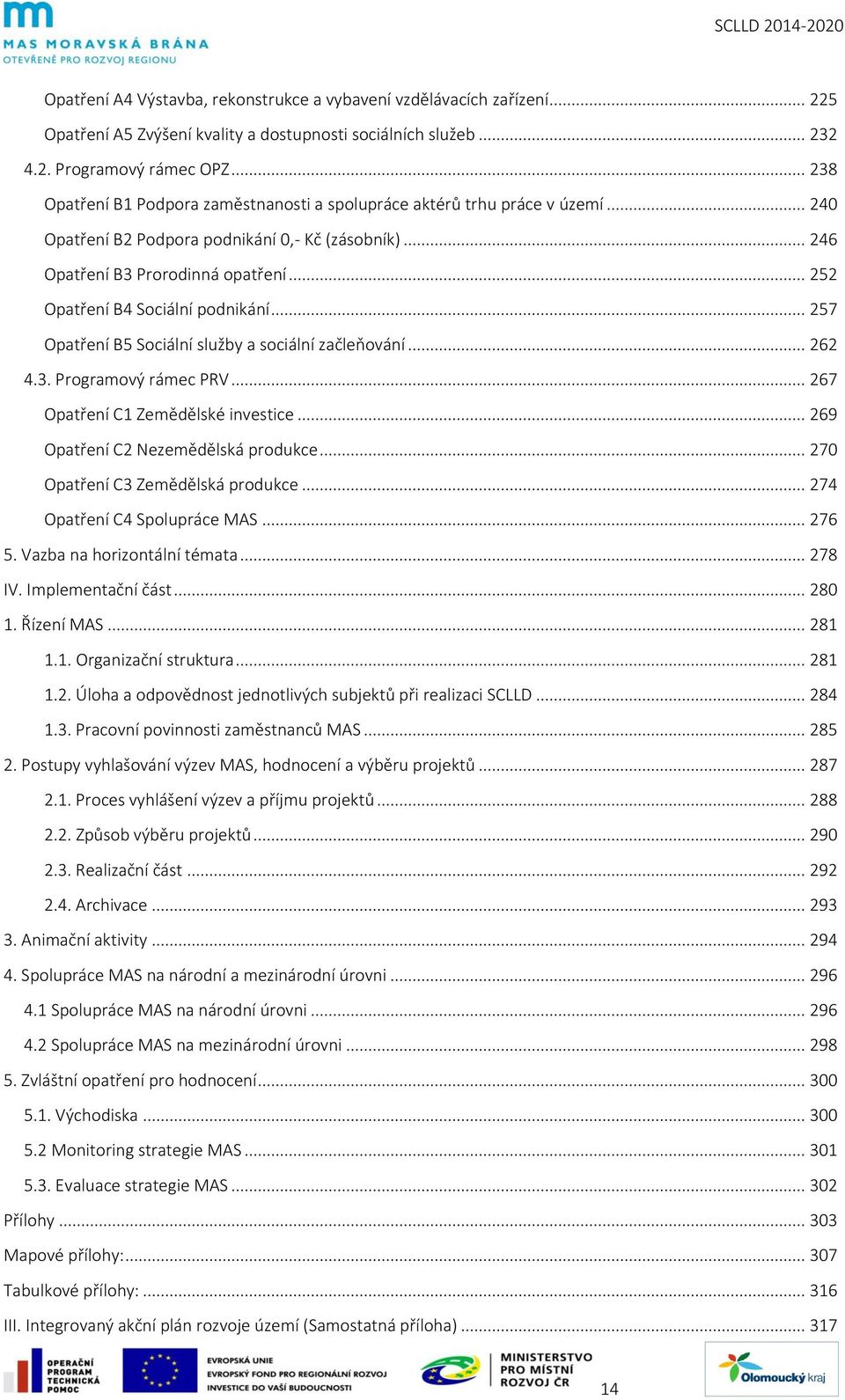 .. 252 Opatření B4 Sociální podnikání... 257 Opatření B5 Sociální služby a sociální začleňování... 262 4.3. Programový rámec PRV... 267 Opatření C1 Zemědělské investice.