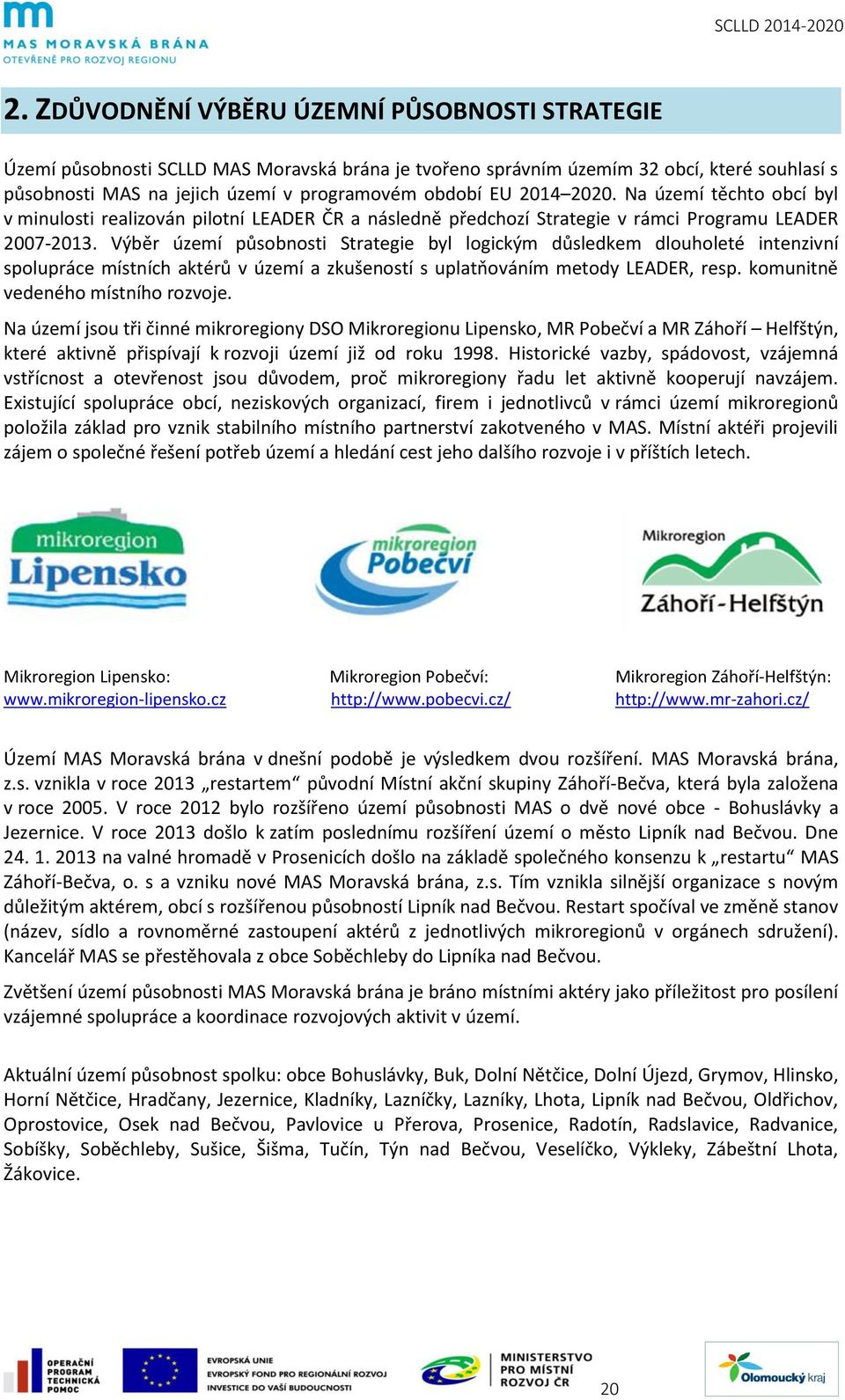 Výběr území působnosti Strategie byl logickým důsledkem dlouholeté intenzivní spolupráce místních aktérů v území a zkušeností s uplatňováním metody LEADER, resp. komunitně vedeného místního rozvoje.