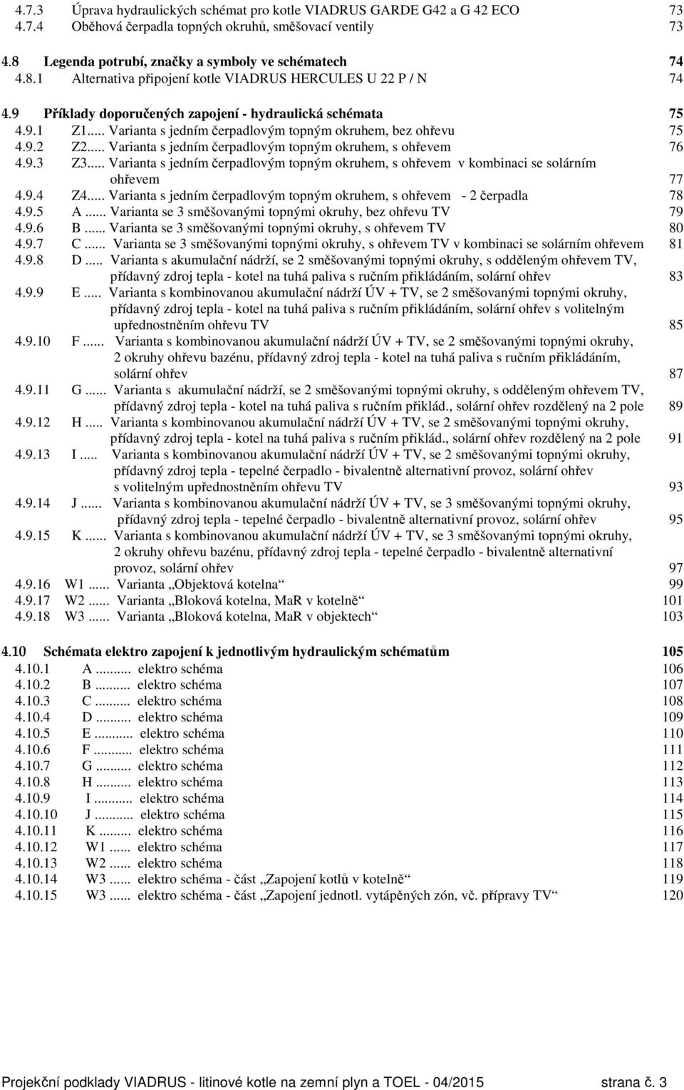 .. Varianta s jedním čerpadlovým topným okruhem, bez ohřevu 75 4.9.2 Z2... Varianta s jedním čerpadlovým topným okruhem, s ohřevem 76 4.9.3 Z3.