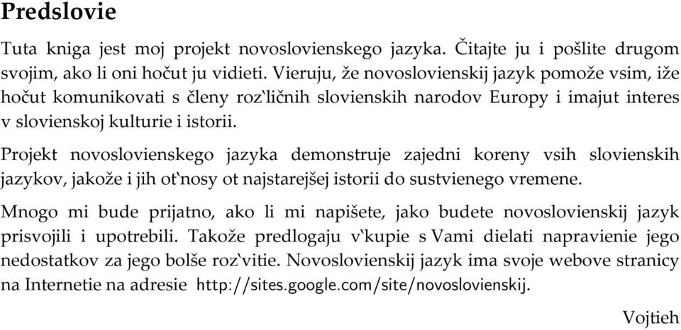 Projekt novoslovienskego jazyka demonstruje zajedni koreny vsih slovienskih jazykov, jakože i jih ot nosy ot najstarejšej istorii do sustvienego vremene.