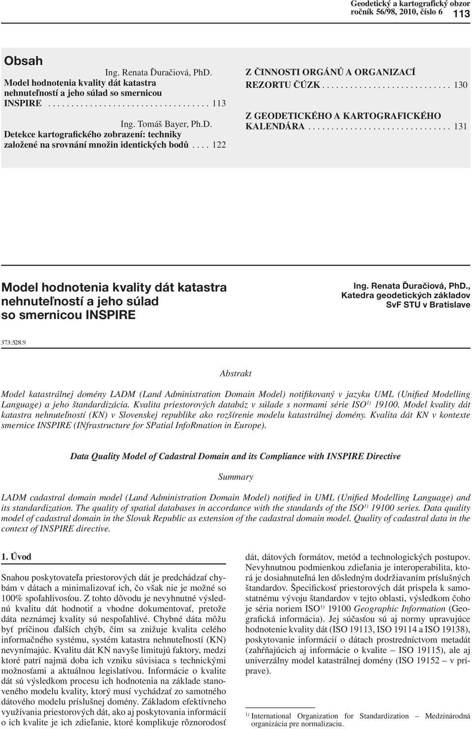 ........................... 130 Z GEODETICKÉHO A KARTOGRAFICKÉHO KALENDÁRA............................... 131 Model hodnotenia kvality dát katastra nehnuteľností a jeho súlad so smernicou INSPIRE Ing.