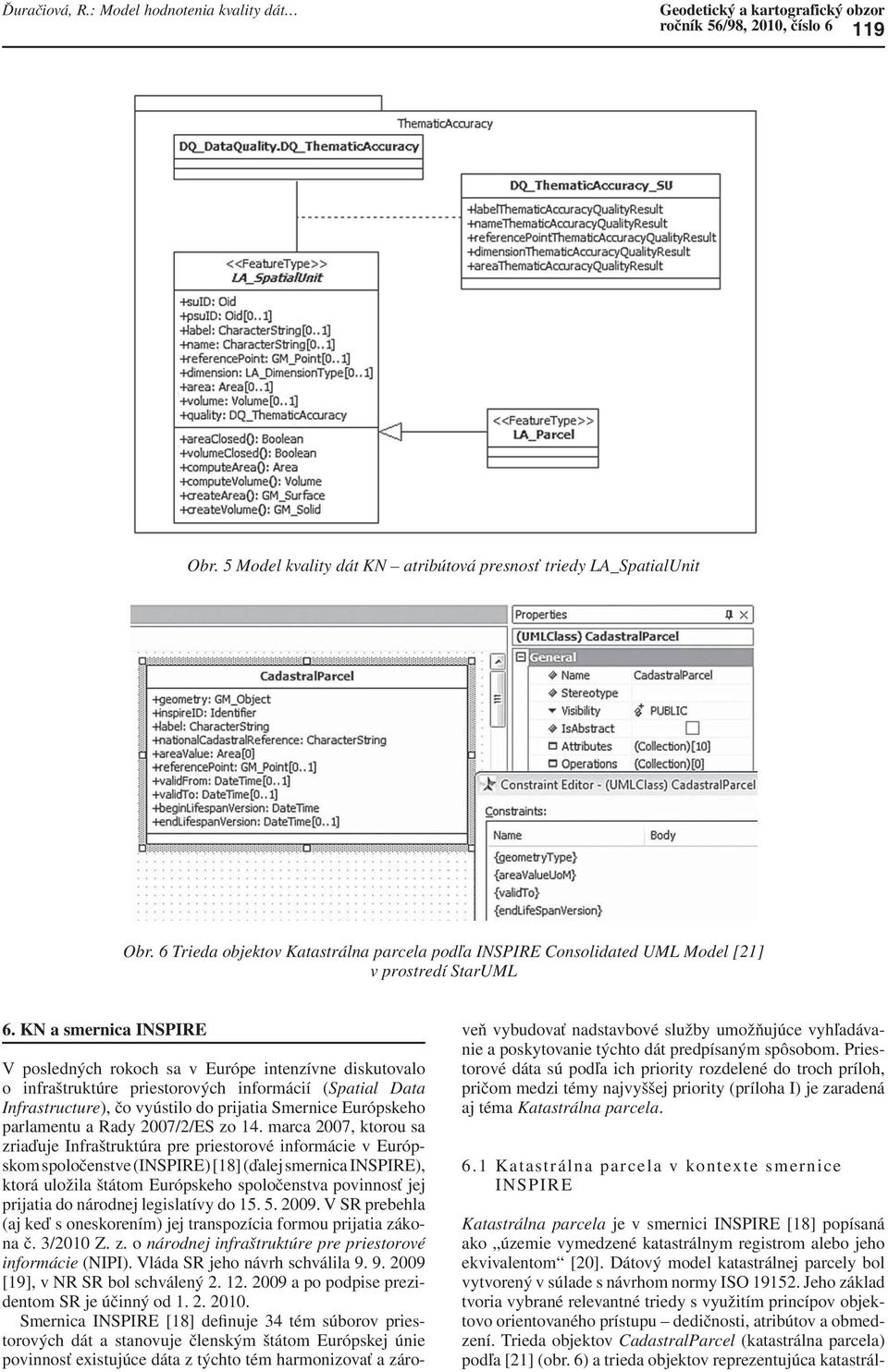 KN a smernica INSPIRE V posledných rokoch sa v Európe intenzívne diskutovalo o infraštruktúre priestorových informácií (Spatial Data Infrastructure), čo vyústilo do prijatia Smernice Európskeho