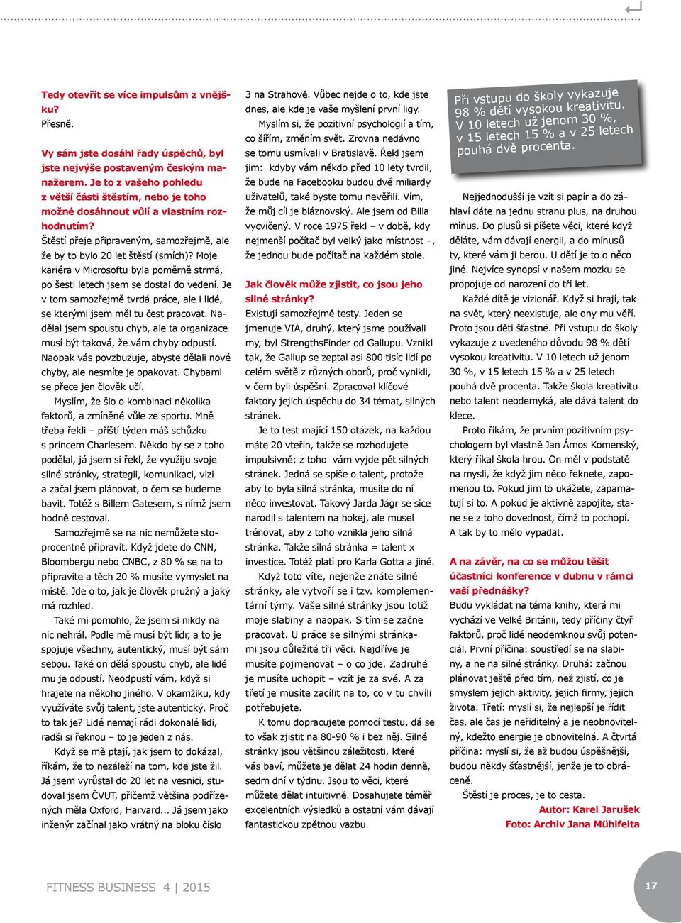 Moje kariéra v Microsoftu byla poměrně strmá, po šesti letech jsem se dostal do vedení. Je v tom samozřejmě tvrdá práce, ale i lidé, se kterými jsem měl tu čest pracovat.
