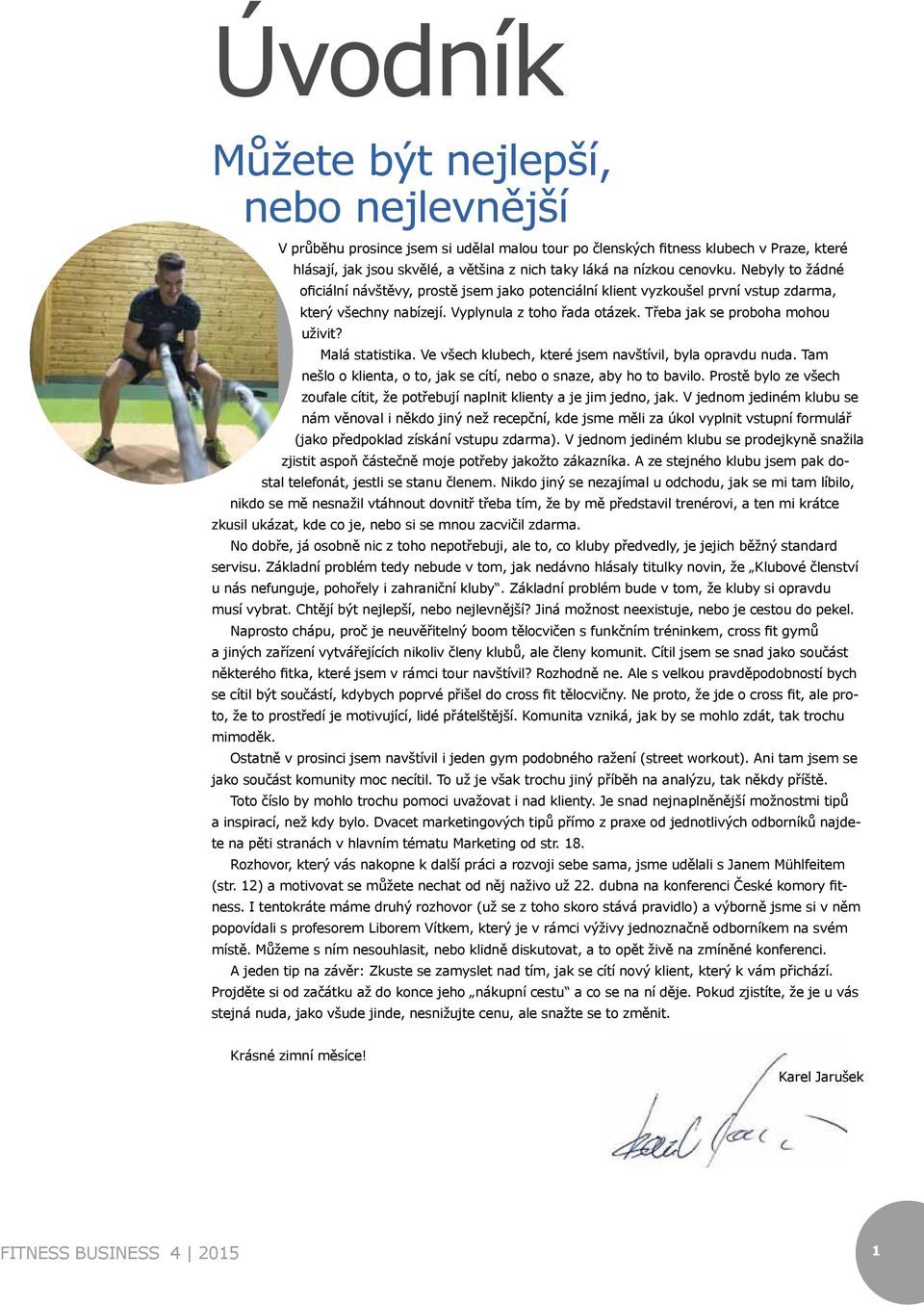 Třeba jak se proboha mohou uživit? Malá statistika. Ve všech klubech, které jsem navštívil, byla opravdu nuda. Tam nešlo o klienta, o to, jak se cítí, nebo o snaze, aby ho to bavilo.