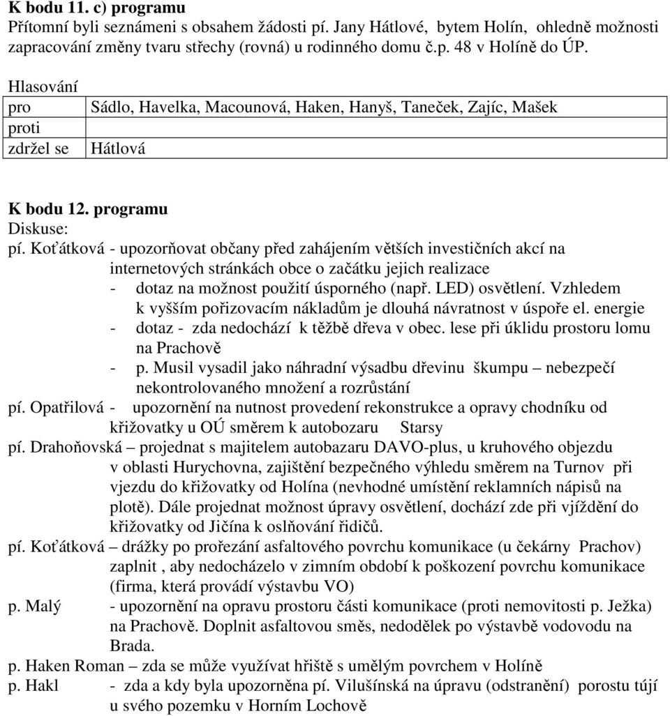 Koťátková - upozorňovat občany před zahájením větších investičních akcí na internetových stránkách obce o začátku jejich realizace - dotaz na možnost použití úsporného (např. LED) osvětlení.