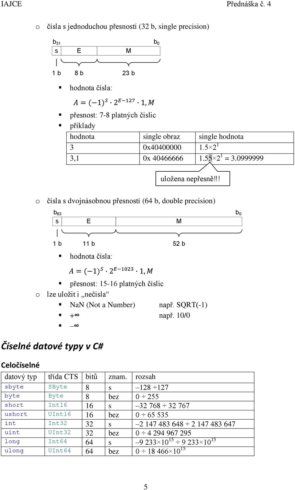 !! o čísla s dvojnásobnou přesností (64 b, double precision) b 63 s E M b 0 1 b 11 b 52 b hodnota čísla: přesnost: 15-16 platných číslic o lze uložit i nečísla NaN (Not a Number) např.