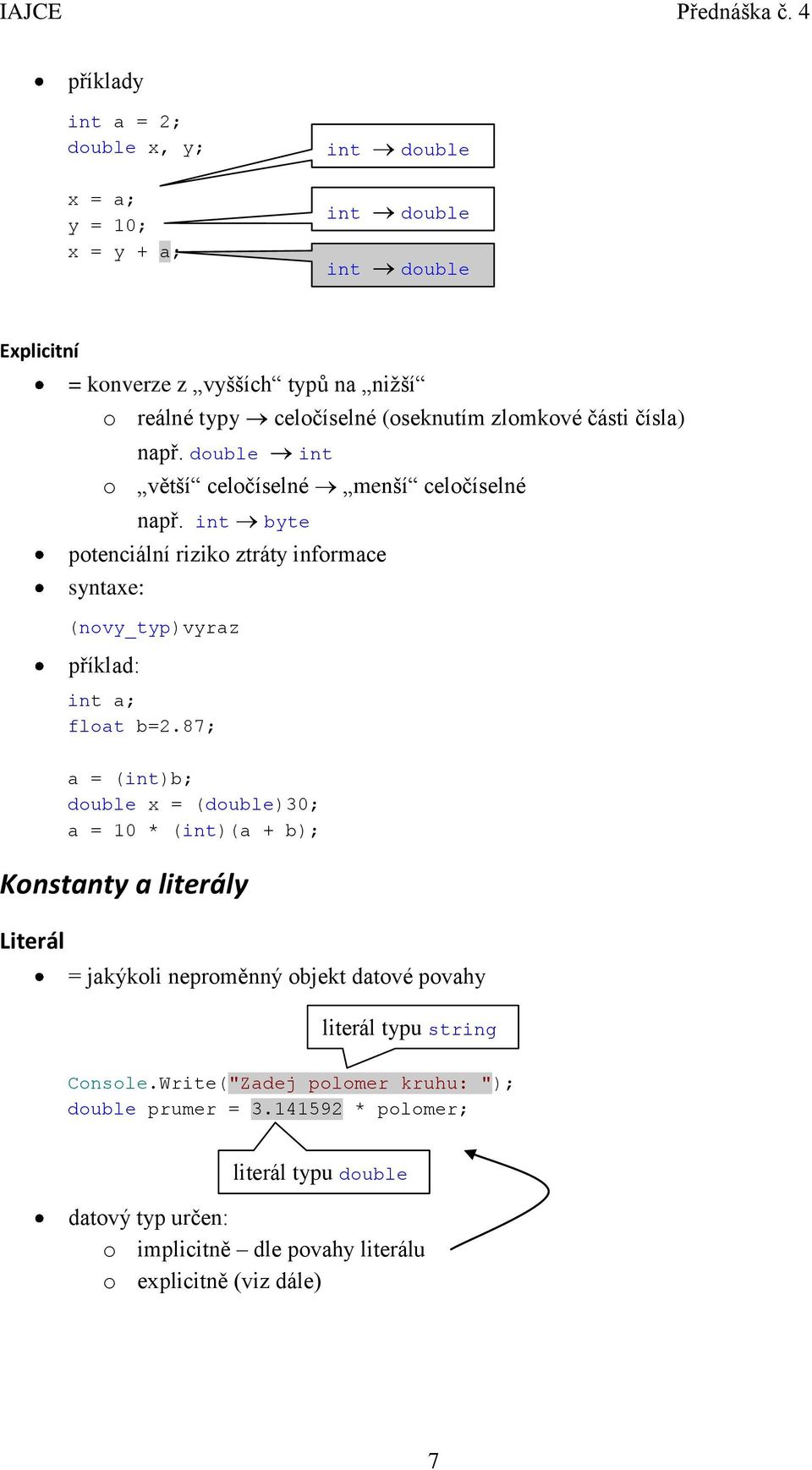 int byte potenciální riziko ztráty informace syntaxe: (novy_typ)vyraz příklad: int a; float b=2.