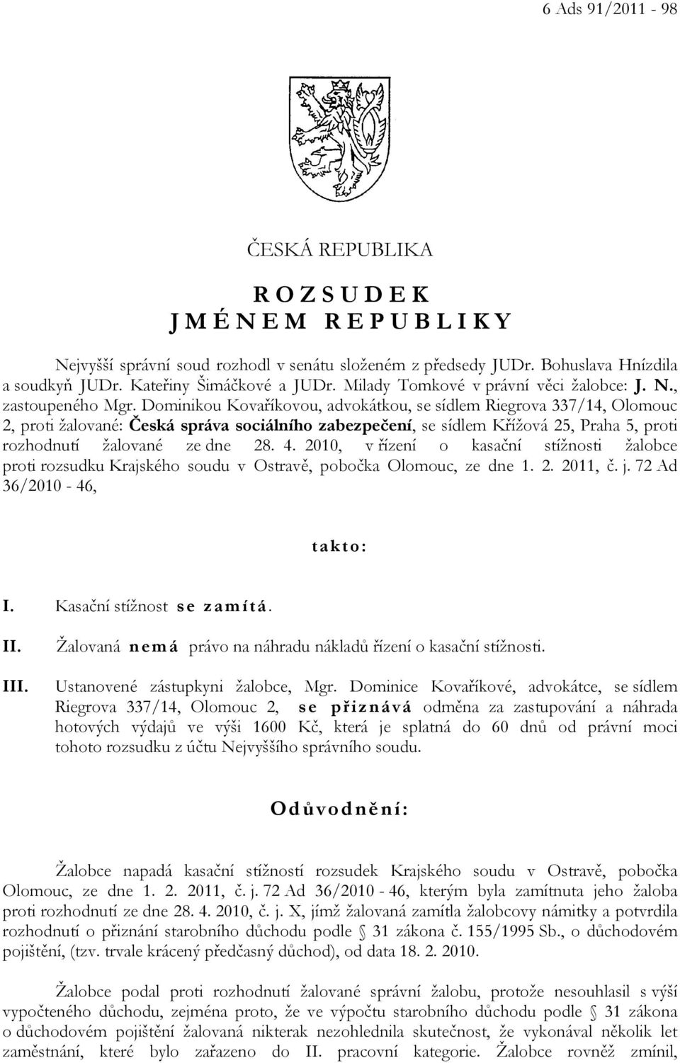 Dominikou Kovaříkovou, advokátkou, se sídlem Riegrova 337/14, Olomouc 2, proti žalované: Česká správa sociálního zabezpečení, se sídlem Křížová 25, Praha 5, proti rozhodnutí žalované ze dne 28. 4.