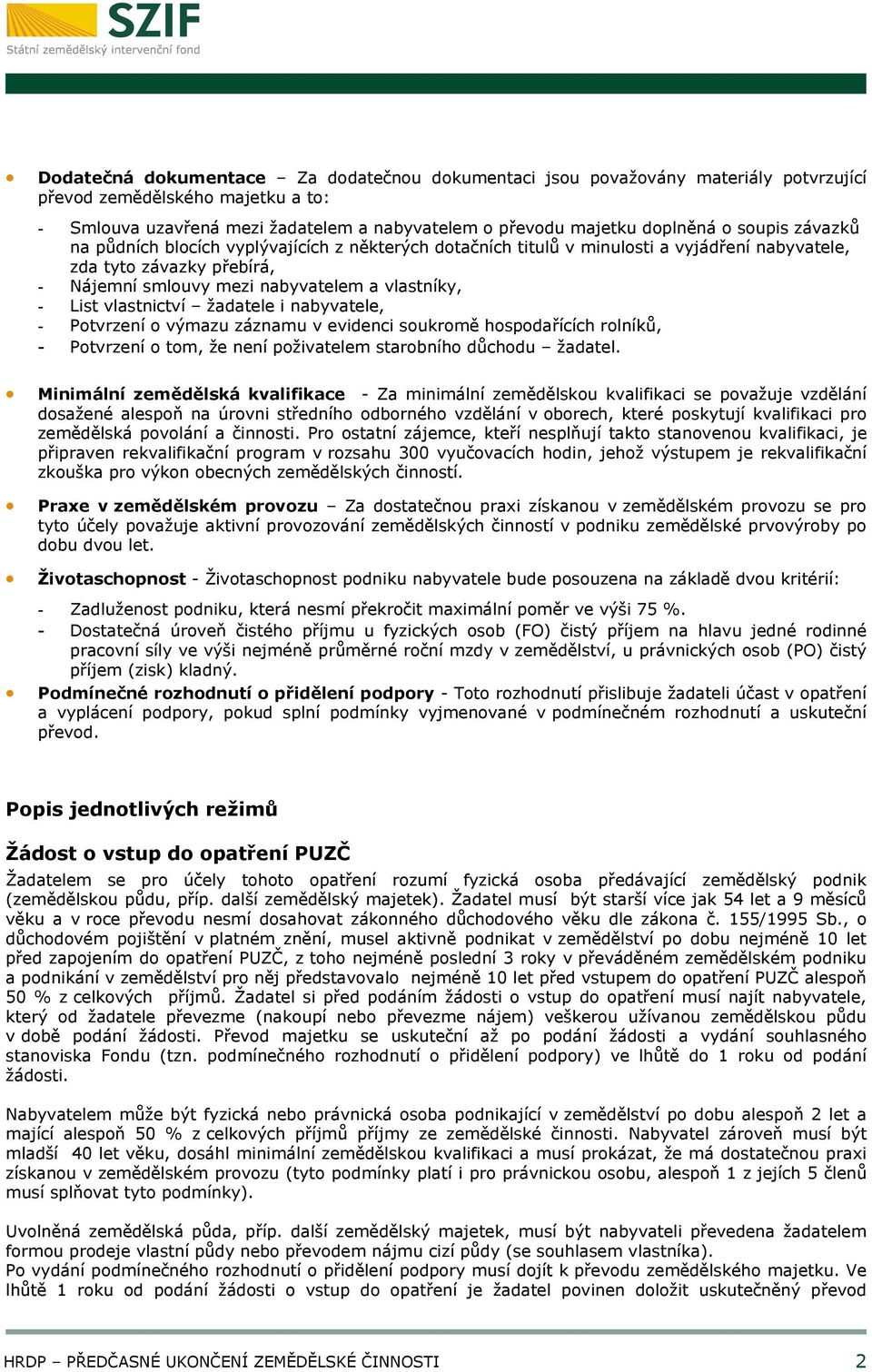 vlastnictví žadatele i nabyvatele, - Potvrzení o výmazu záznamu v evidenci soukromě hospodařících rolníků, - Potvrzení o tom, že není poživatelem starobního důchodu žadatel.