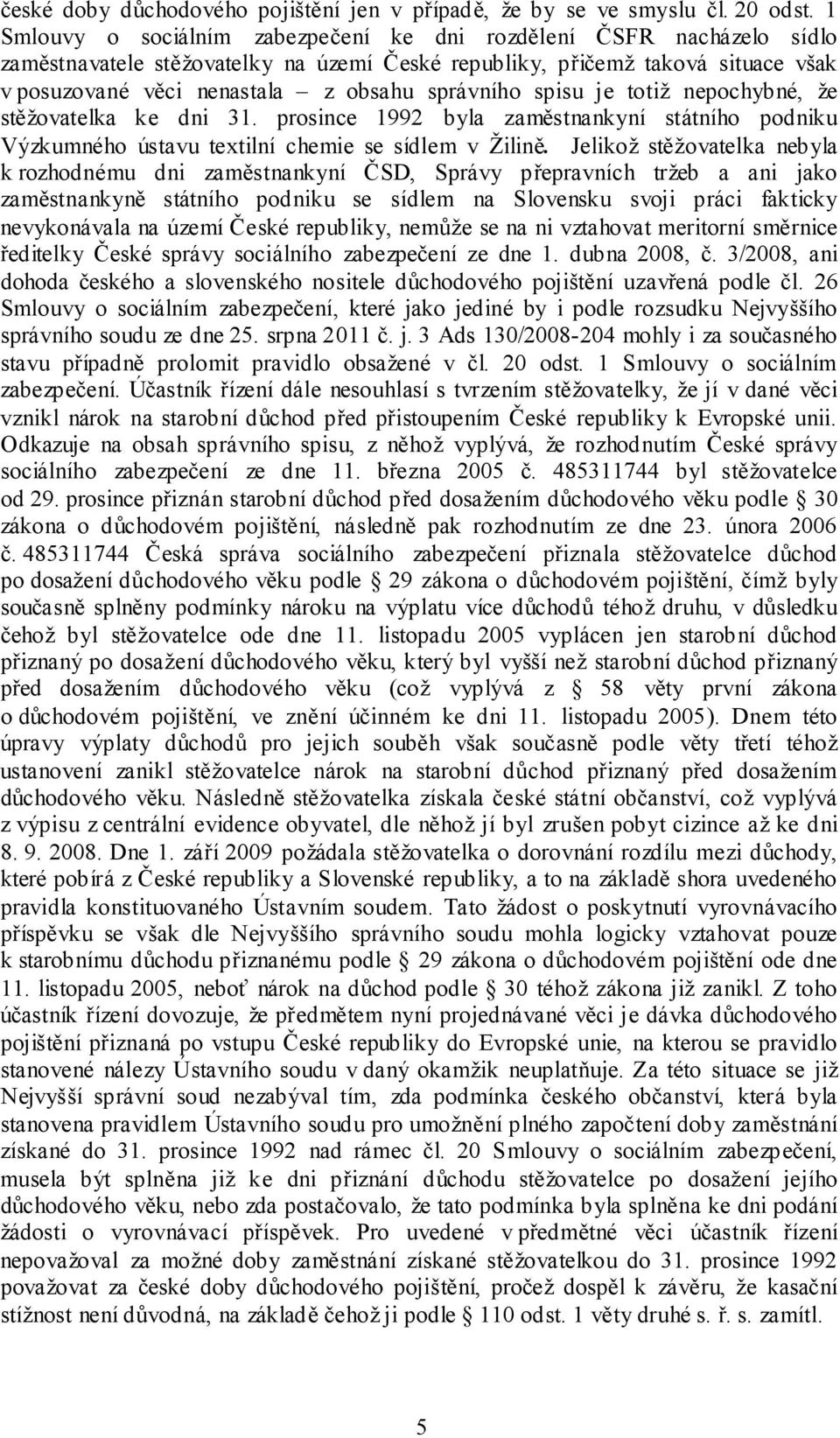 správního spisu je totiž nepochybné, že stěžovatelka ke dni 31. prosince 1992 byla zaměstnankyní státního podniku Výzkumného ústavu textilní chemie se sídlem v Žilině.