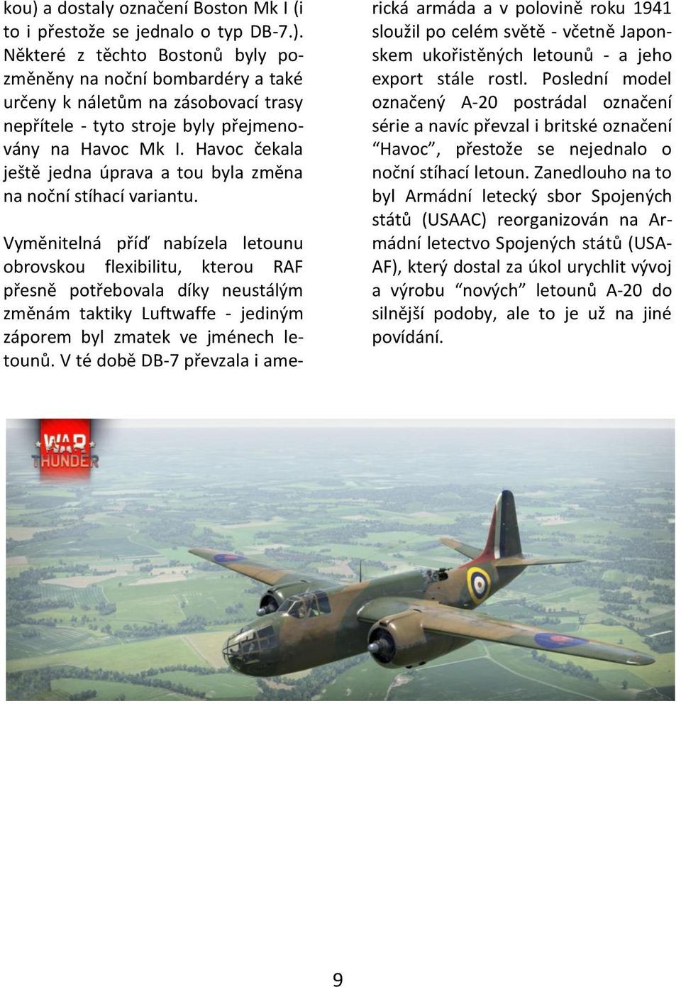 Vyměnitelná příď nabízela letounu obrovskou flexibilitu, kterou RAF přesně potřebovala díky neustálým změnám taktiky Luftwaffe - jediným záporem byl zmatek ve jménech letounů.