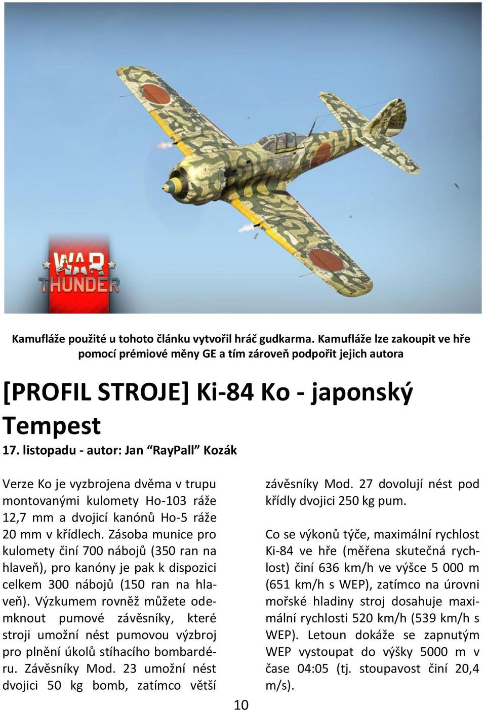 Zásoba munice pro kulomety činí 700 nábojů (350 ran na hlaveň), pro kanóny je pak k dispozici celkem 300 nábojů (150 ran na hlaveň).