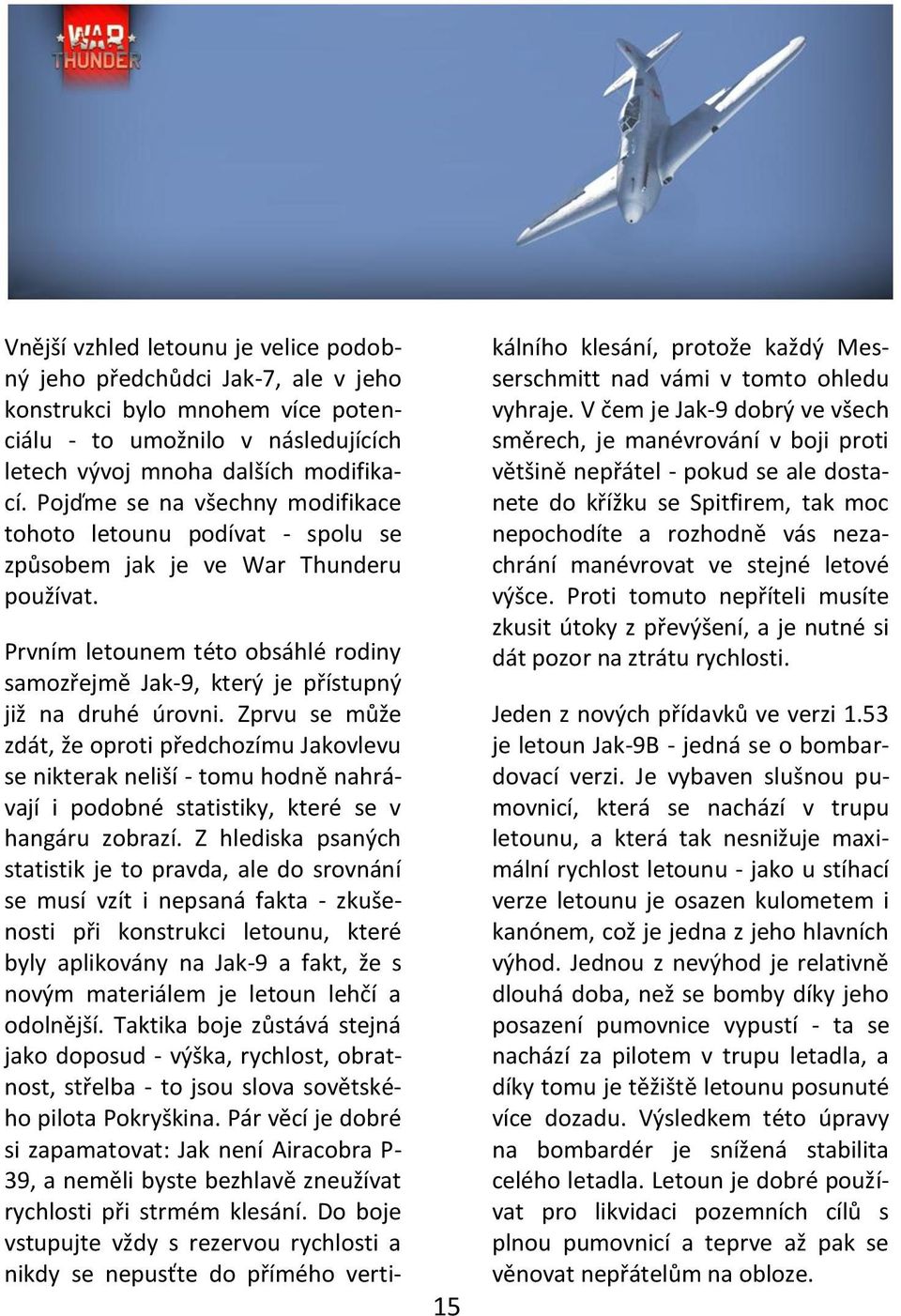 15 Prvním letounem této obsáhlé rodiny samozřejmě Jak-9, který je přístupný již na druhé úrovni.