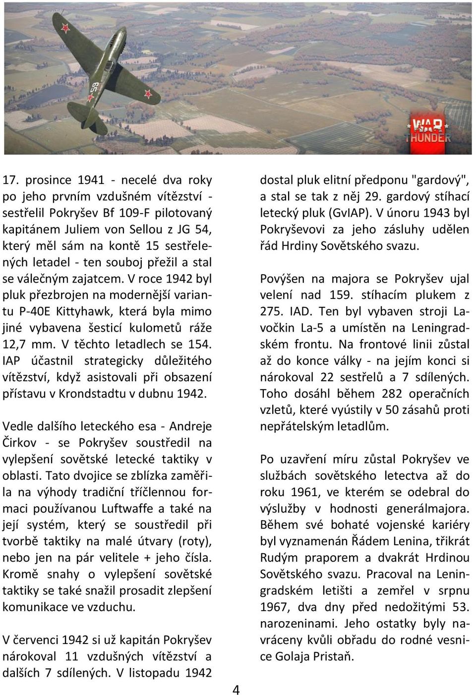 V těchto letadlech se 154. IAP účastnil strategicky důležitého vítězství, když asistovali při obsazení přístavu v Krondstadtu v dubnu 1942.
