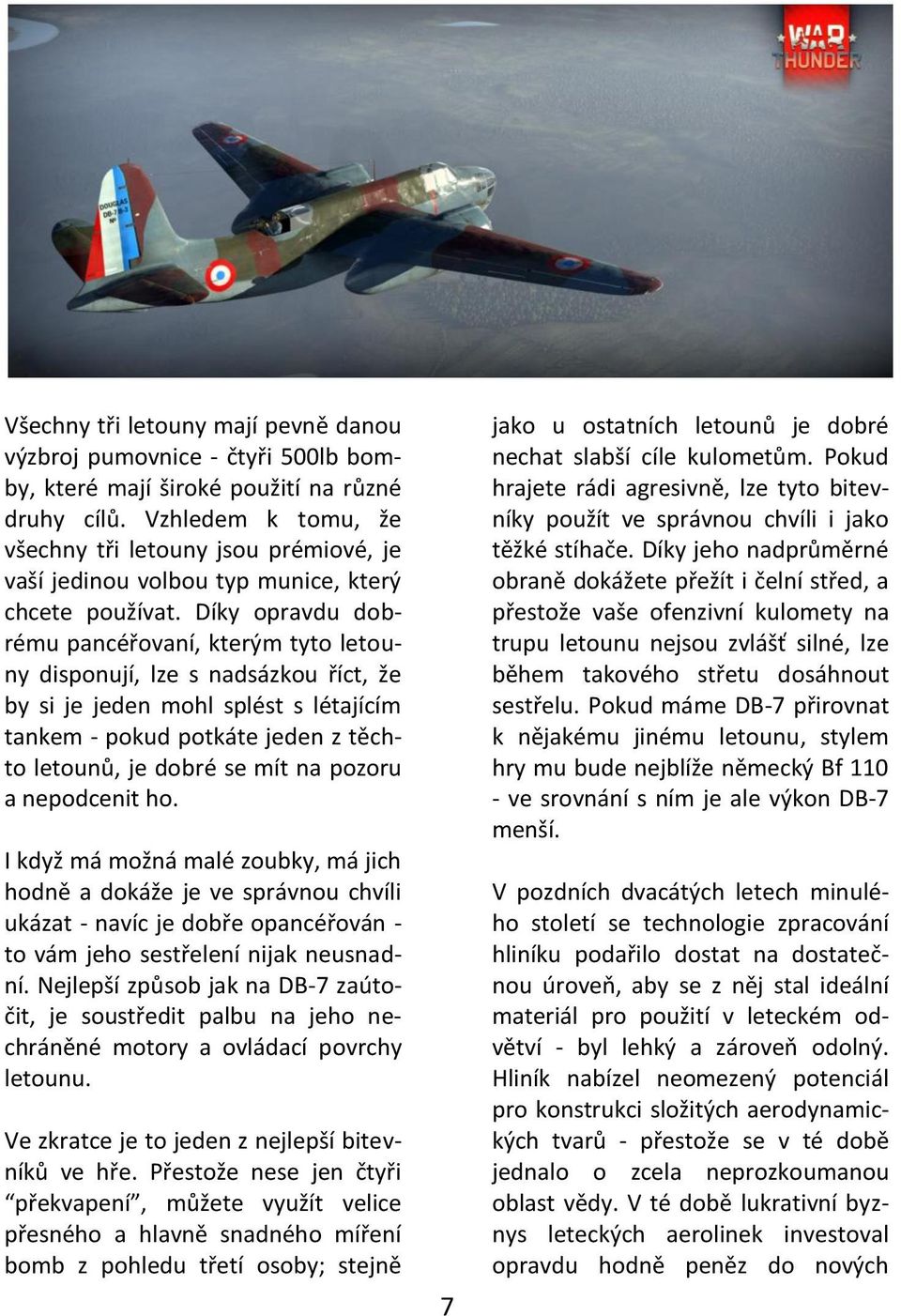 Díky opravdu dobrému pancéřovaní, kterým tyto letouny disponují, lze s nadsázkou říct, že by si je jeden mohl splést s létajícím tankem - pokud potkáte jeden z těchto letounů, je dobré se mít na
