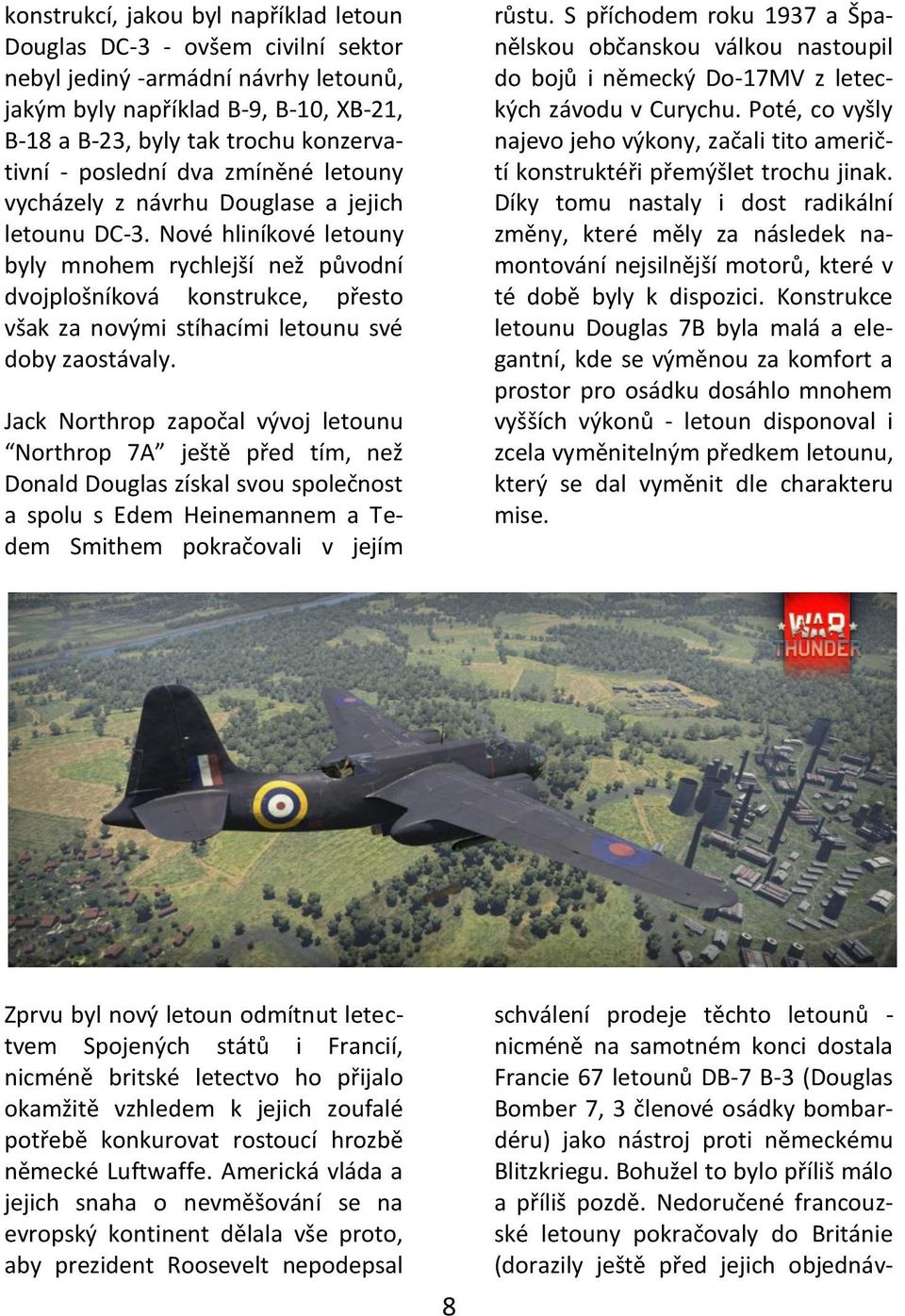 Nové hliníkové letouny byly mnohem rychlejší než původní dvojplošníková konstrukce, přesto však za novými stíhacími letounu své doby zaostávaly.