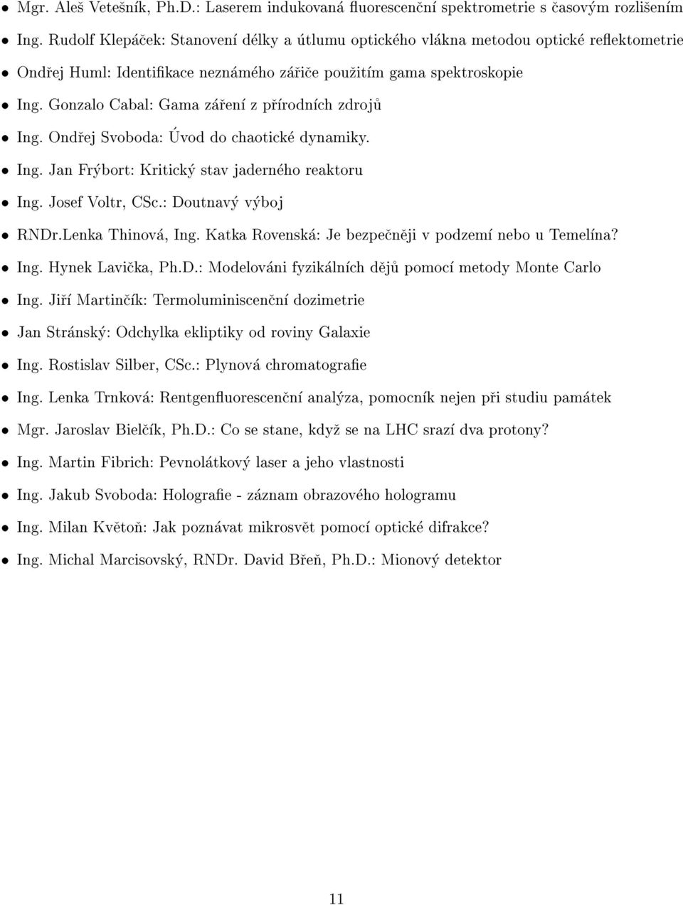 Gonzalo Cabal: Gama zaren z prrodnch zdroju Ing. Ondrej Svoboda: Uvod do chaoticke dynamiky. Ing. Jan Frybort: Kriticky stav jaderneho reaktoru Ing. Josef Voltr, CSc.: Doutnavy vyboj RNDr.