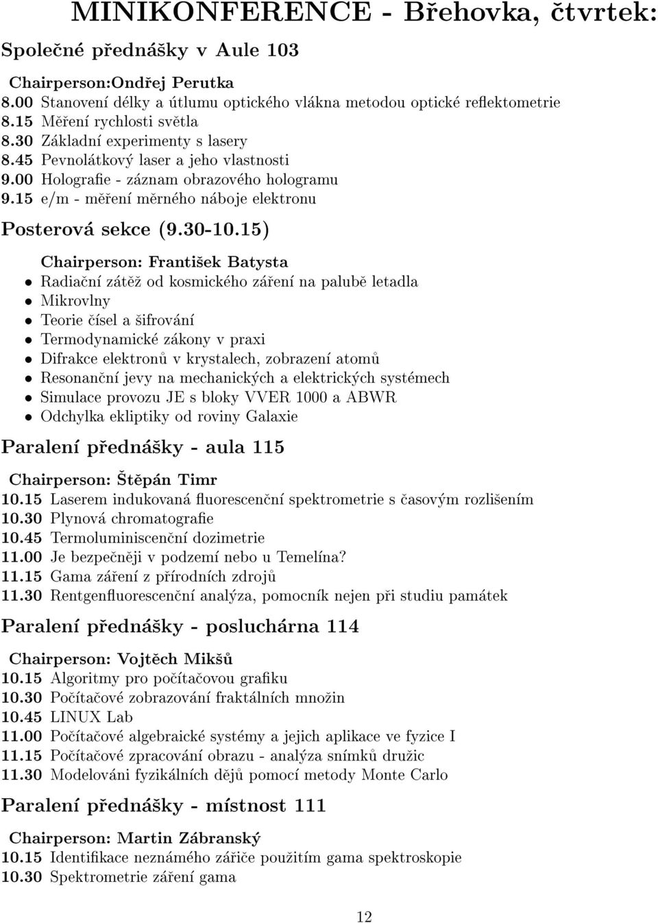 15) Chairperson: Frantisek Batysta Radiacn zatez od kosmickeho zaren na palube letadla Mikrovlny Teorie csel a sifrovan Termodynamicke zakony v praxi Difrakce elektronu v krystalech, zobrazen atomu