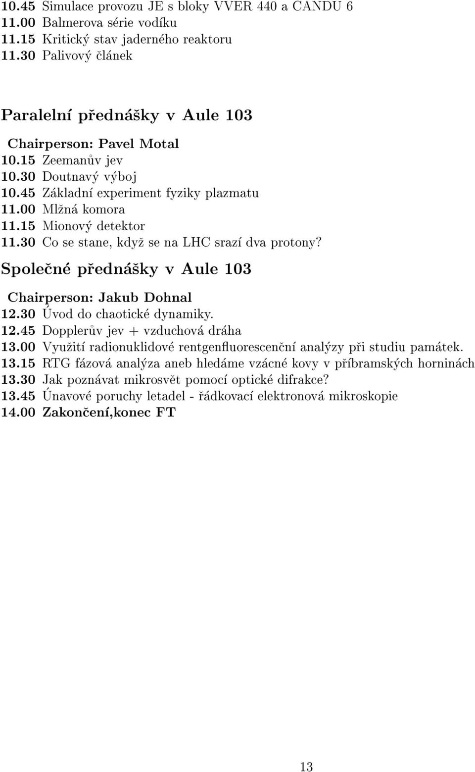 15 Mionovy detektor 11.30 Co se stane, kdyz se na LHC sraz dva protony? Spolecne prednasky v Aule 103 Chairperson: Jakub Dohnal 12.30 Uvod do chaoticke dynamiky. 12.45 Doppleruv jev + vzduchova draha 13.