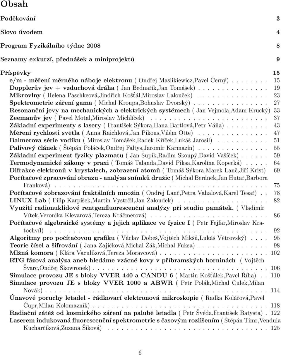 ............... 27 Resonancn jevy na mechanickych a elektrickych systemech ( Jan Vejmola,Adam Krucky) 33 Zeemanuv jev ( Pavel Motal,Miroslav Michlcek).